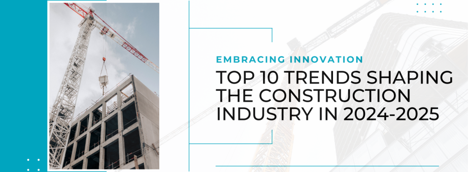 Anticipating the Future: Top 10 Trends Shaping the Construction Industry in 2024-2025