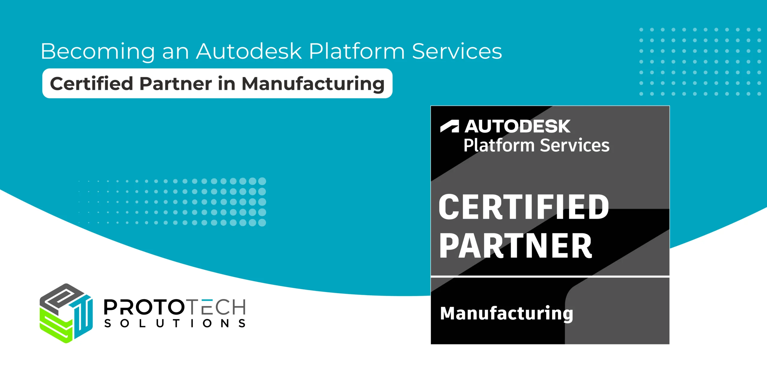 ProtoTech Solutions: Becoming an Autodesk Platform Services Certified Partner in Manufacturing