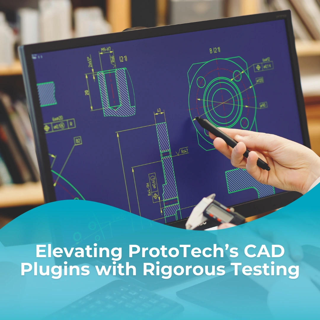 Elevating ProtoTech’s CAD Plugins with Rigorous Testing