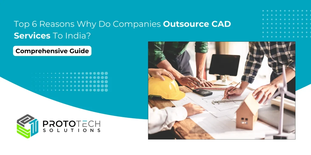 Top 6 Reasons Why Do Companies Outsource CAD Services To India?